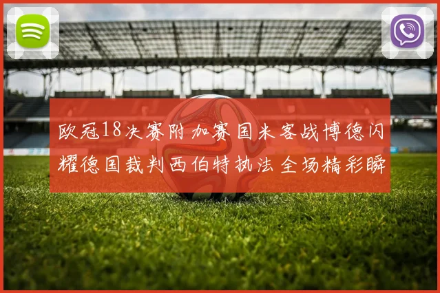 欧冠18决赛附加赛国米客战博德闪耀德国裁判西伯特执法全场精彩瞬间回顾