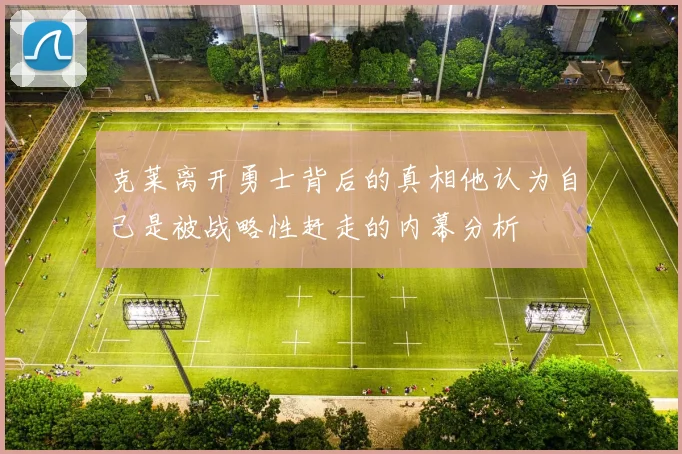 克莱离开勇士背后的真相他认为自己是被战略性赶走的内幕分析